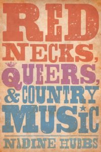 Rednecks Queers and Country Music by Nadine Hubbs