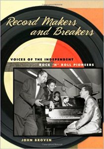Record Makers and Breakers: Voices of the Independent Rock 'n' Roll Pioneers by John Broven